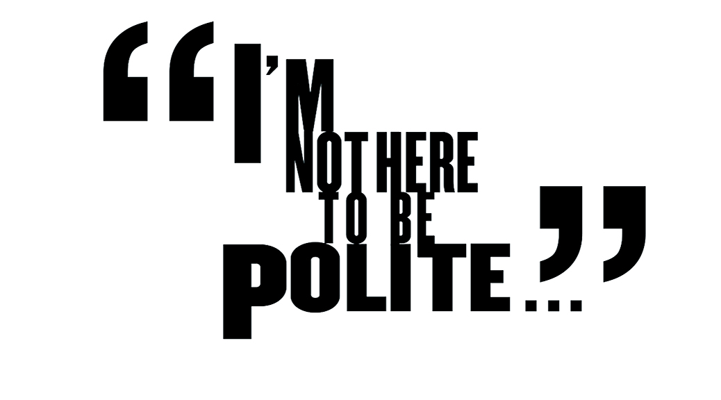 I'm not here to be polite